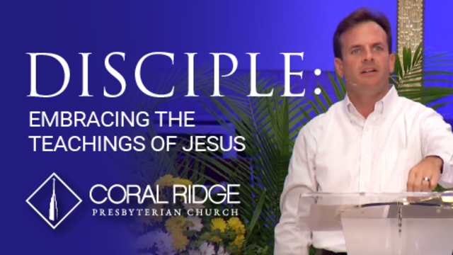 Disciple: Embracing The Teachings of Jesus | Coral Ridge Presbyterian Church