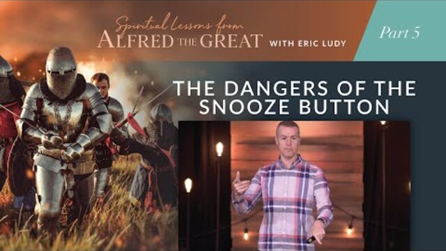 The Dangers of the Snooze Button // Spiritual Lessons from Alfred the Great 05 (Eric Ludy)