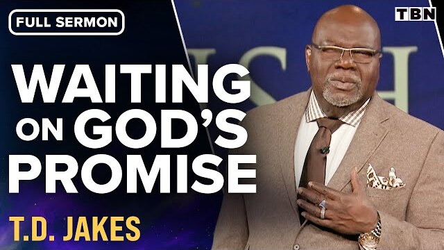 T.D. Jakes: Trusting God in Seasons of Waiting (Full Sermon) | TBN