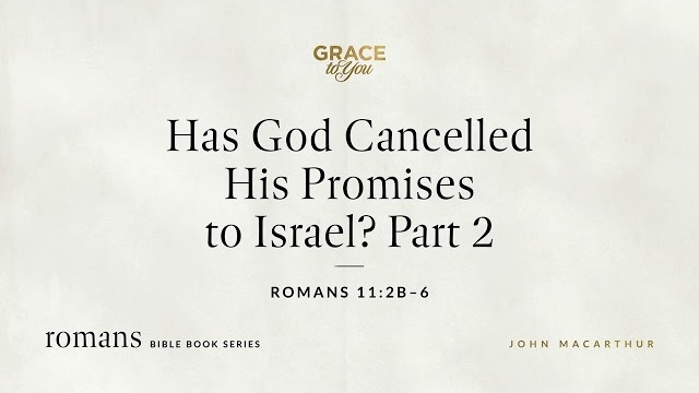 Has God Cancelled His Promises to Israel? Part 2 (Romans 11:2b–6) [Audio Only]