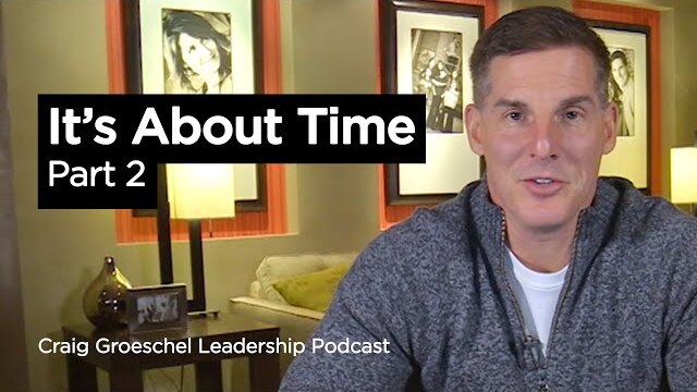 It's About Time: Part 2 - Craig Groeschel Leadership Podcast
