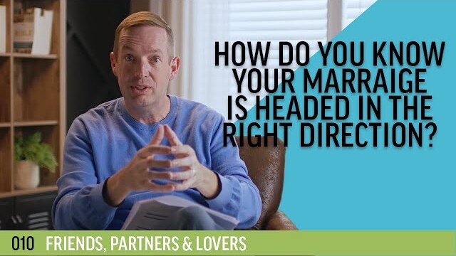 How do you know your marriage is headed in the right direction? | 010 - Friends, Partners & Lovers