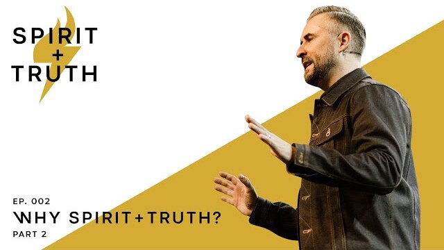 Lee M. Cummings // Spirit + Truth Podcast // Episode 002: Why Spirit + Truth? - Part 2