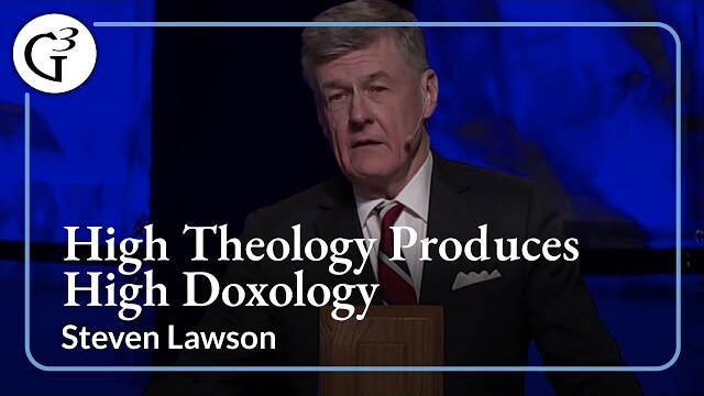 High Theology Produces High Doxology | Steven Lawson