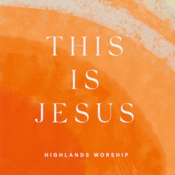 This Is Jesus | Highlands Worship