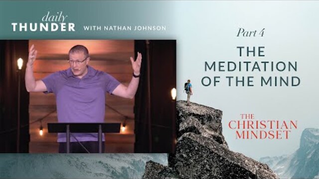 The Meditation of the Mind // Christian Mindset: Think on These Things 04 (Nathan Johnson)