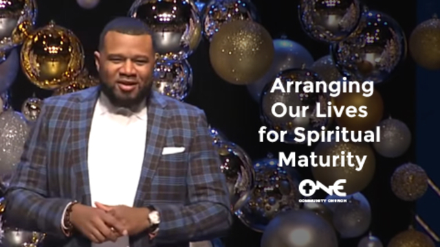 Arranging Our Lives for Spiritual Maturity | One Community Church