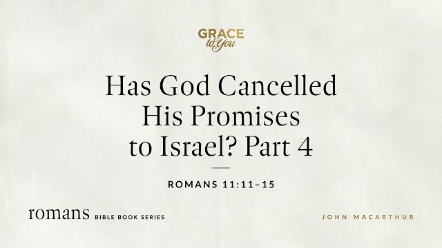 Has God Cancelled His Promises to Israel? Part 4 (Romans 11:11–15) [Audio Only]