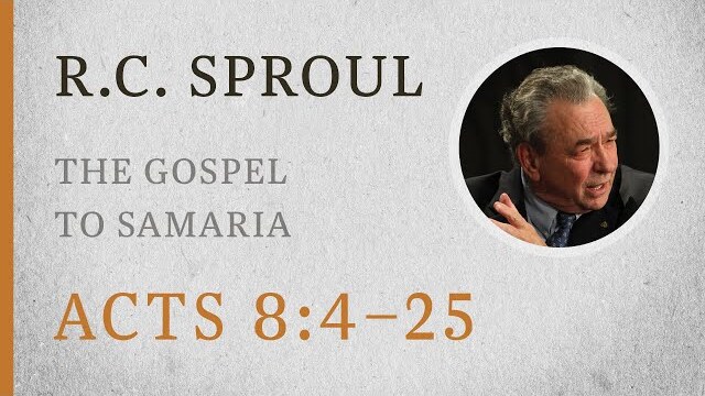 The Gospel to Samaria (Acts 8:4-25) — A Sermon by R.C. Sproul