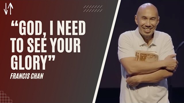 "God, I Need To See Your Glory" | Francis Chan
