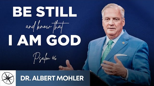 Be Still and Know That I Am God (Psalm 46) | Dr. Albert Mohler