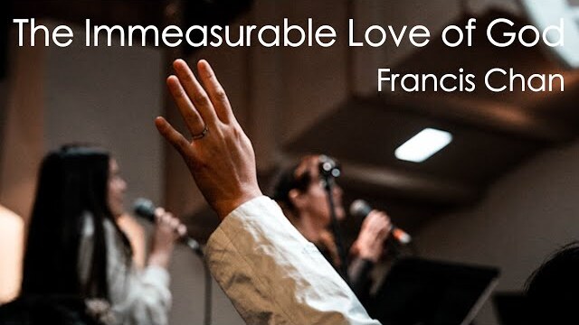 The Immeasurable Love of God | Francis Chan
