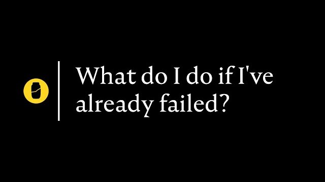 What do I do if I've already failed?