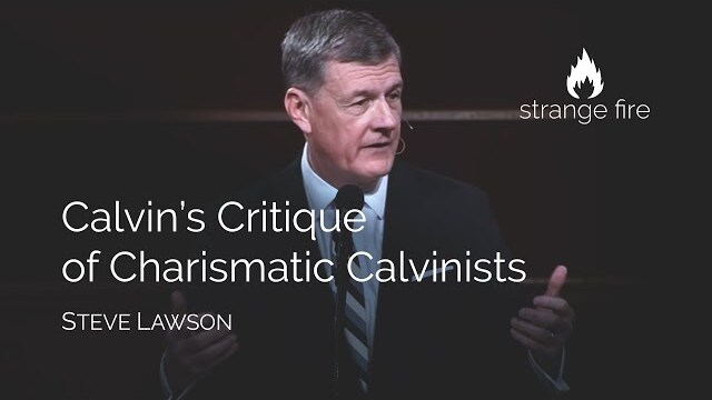 Calvin’s Critique of Charismatic Calvinists (Steve Lawson) (Selected Scriptures)