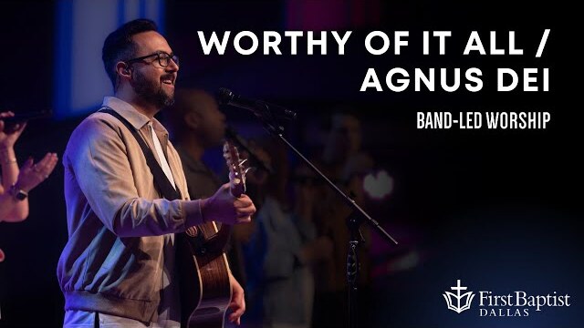 “Worthy Of It All / Agnus Dei” First Dallas Band | March 31, 2024