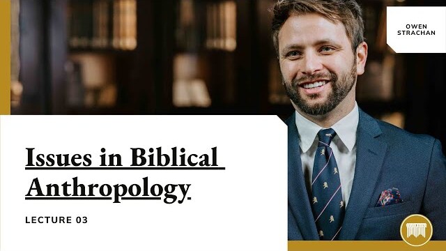 Issues in Biblical Anthropology - Owen Strachan - Lecture 03