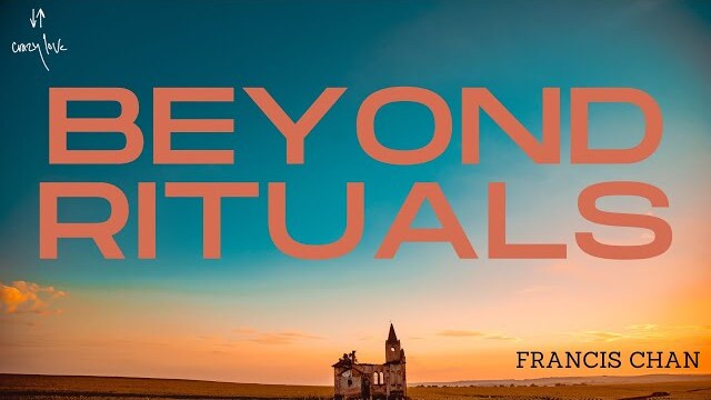 Beyond Rituals | Francis Chan