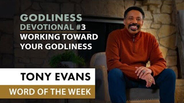 Working toward Your Godliness | Dr. Tony Evans - In Pursuit of Godliness Devotional #3