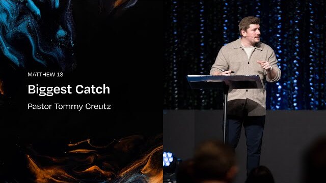 Biggest Catch | Pastor Tommy Creutz, March 16–17, 2024