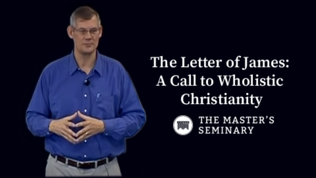 The Letter of James: A Call to Wholistic Christianity | The Master's Seminary