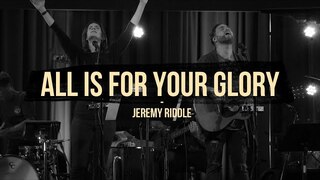 All Is For Your Glory (Live at Vineyard Anaheim) – Jeremy Riddle