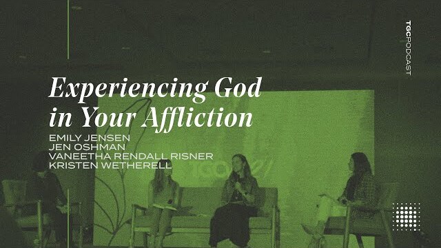 Experiencing God in Your Affliction — TGC Podcast