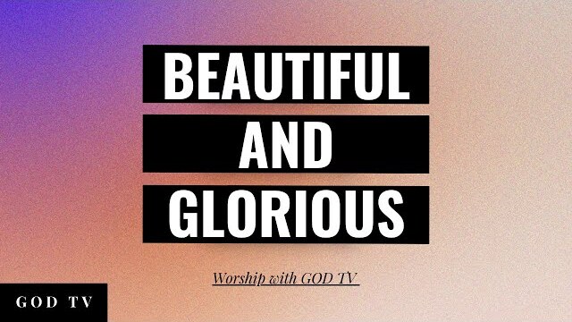 Beautiful and Glorious (Awakening Europe) | Worship with GOD TV