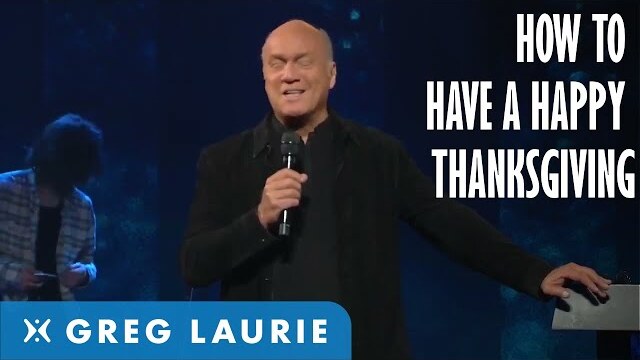 How To Have A Happy Thanksgiving (With Greg Laurie)