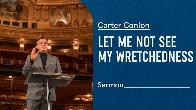 Let Me Not See My Wretchedness | Carter Conlon