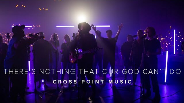There's Nothing That Our God Can't Do | Cross Point Music