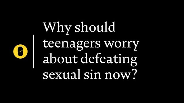 Why should teenagers worry about defeating sexual sin now?