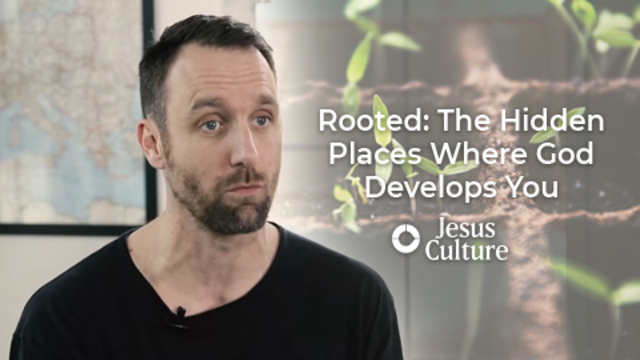Rooted: The Hidden Places Where God Develops You | Jesus Culture