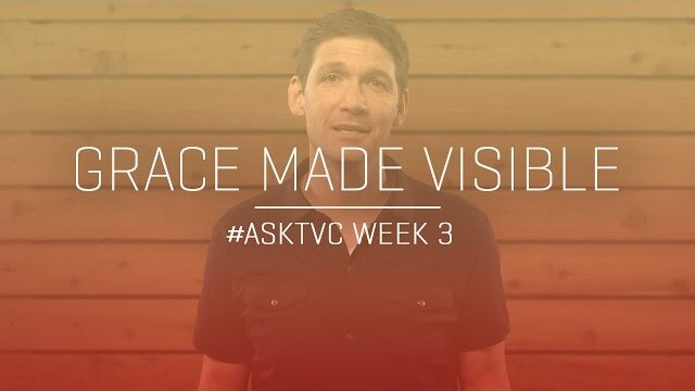 Grace Made Visible: #askTVC Week 3