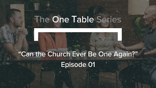 The ‘One Table’ Series (Ep. 1) | Can the Church Ever Be One Again?