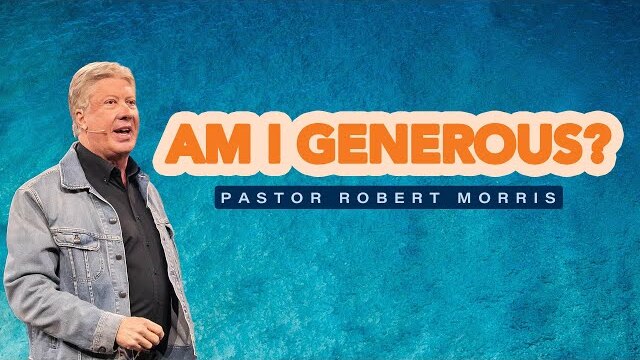Am I Generous? | Pastor Robert Morris | Gateway Church