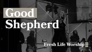 Good Shepherd // Fresh Life Worship