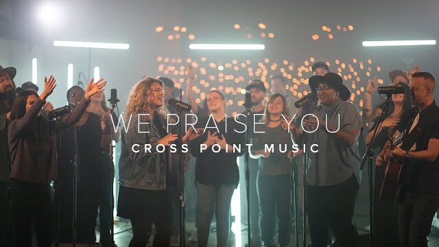 We Praise You | Cross Point Music