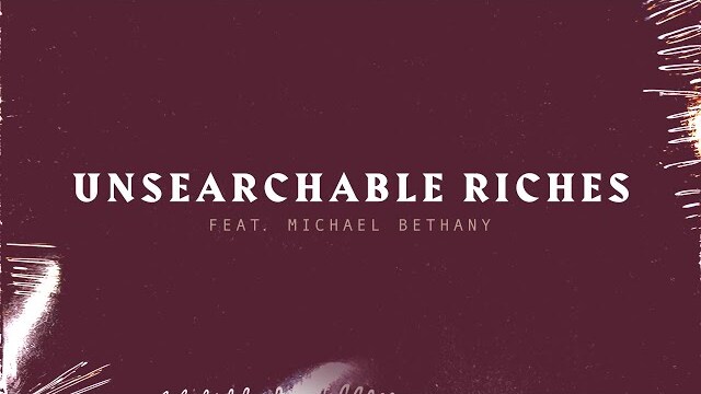 Unsearchable Riches featuring Michael Bethany | Lyric Video