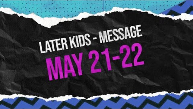 Later Kids - "Acts" Message Week 5 - May 21-22