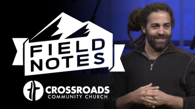Field Notes | Crossroads Community Church
