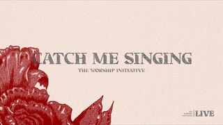 Catch Me Singing (Live) | The Worship Initiative feat. John Marc Kohl