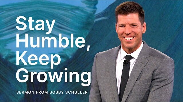 Stay Humble, Keep Growing - Bobby Schuller