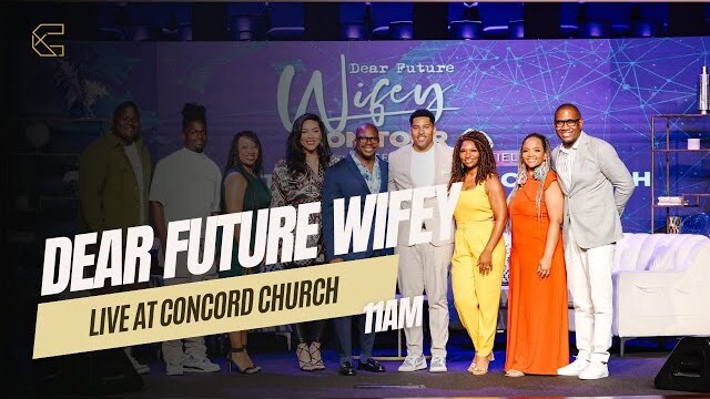 Dear Future Wifey Podcast LIVE at Concord Church 11AM// Category  -  Concord Church