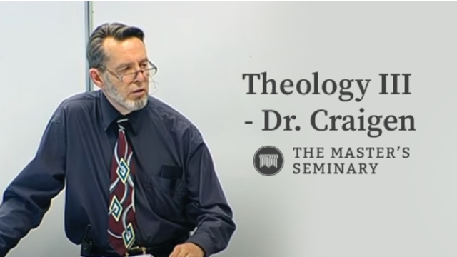 Theology III - Dr. Craigen | The Master's Seminary
