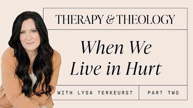 Therapy & Theology: When We Live in Hurt With Lysa TerKeurst: Part 2