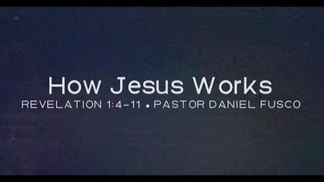 How Jesus Works (Revelation 1:4-11) - Pastor Daniel Fusco