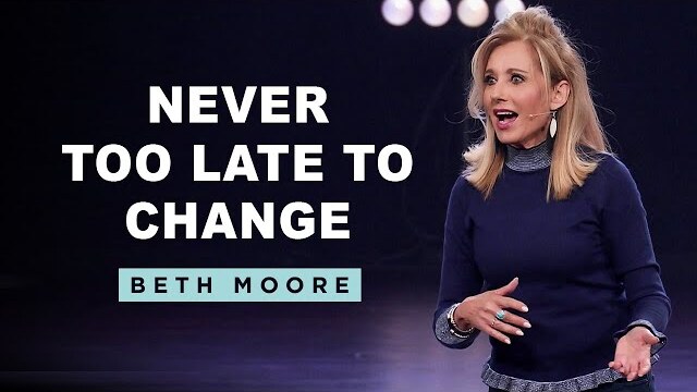 Never Too Late to Change | These Words of Mine Part 4 | Beth Moore