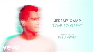 Jeremy Camp - Love So Great (Audio)
