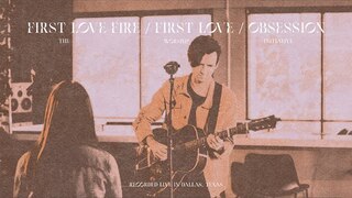First Love Fire / First Love / Obsession | The Worship Initiative feat. Sam Deford & John Mark Kohl