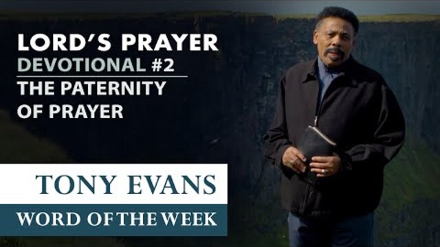 The Paternity of Prayer | Dr. Tony Evans - The Lord's Prayer Devotional #2